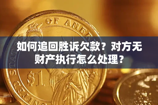 北京如何追回胜诉欠款？对方无财产执行怎么处理？