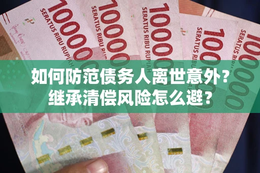 北京如何防范债务人离世意外？继承清偿风险怎么避？