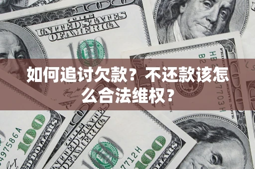 北京如何追讨欠款？不还款该怎么合法维权？