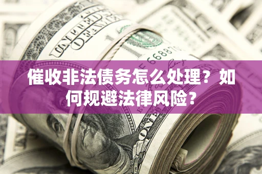 北京催收非法债务怎么处理？如何规避法律风险？