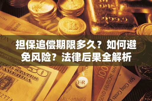 北京担保追偿期限多久？如何避免风险？法律后果全解析