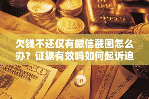 北京欠钱不还仅有微信截图怎么办？证据有效吗如何起诉追回欠款？