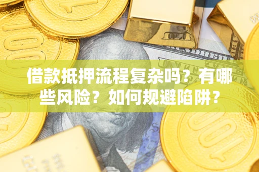 北京借款抵押流程复杂吗？有哪些风险？如何规避陷阱？