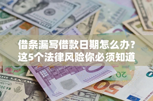 北京借条漏写借款日期怎么办？这5个法律风险你必须知道