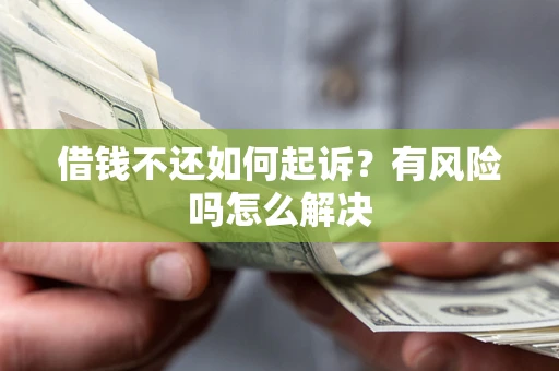 北京借钱不还如何起诉？有风险吗怎么解决