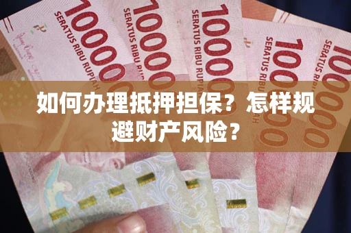 北京如何办理抵押担保？怎样规避财产风险？