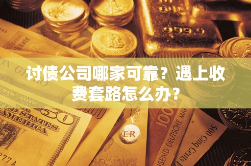 北京讨债公司哪家可靠？遇上收费套路怎么办？