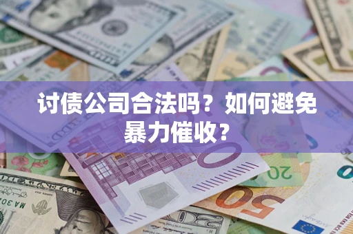 北京讨债公司合法吗？如何避免暴力催收？