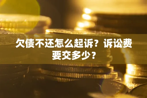 北京欠债不还怎么起诉？诉讼费要交多少？