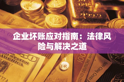 北京企业坏账应对指南：法律风险与解决之道