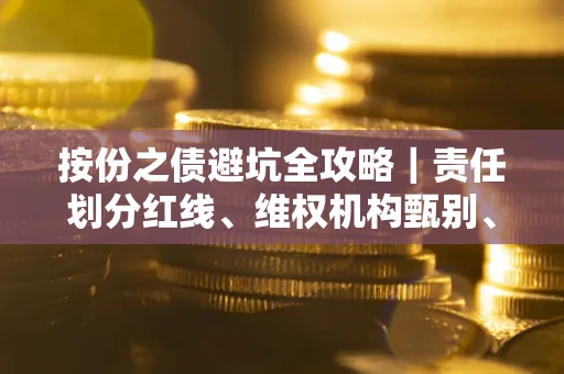 北京按份之债避坑全攻略｜责任划分红线、维权机构甄别、纠纷处理全流程拆解