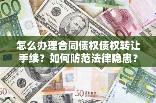 北京怎么办理合同债权债权转让手续？如何防范法律隐患？