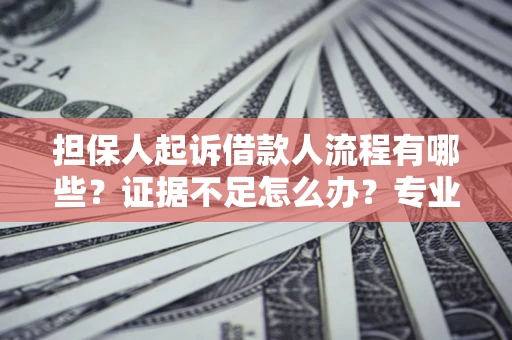 北京担保人起诉借款人流程有哪些？证据不足怎么办？专业律师解答