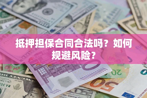 北京抵押担保合同合法吗？如何规避风险？