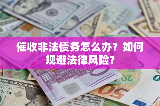 北京催收非法债务怎么办？如何规避法律风险？