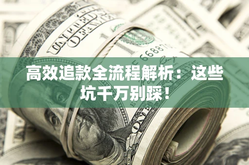 北京高效追款全流程解析：这些坑千万别踩！