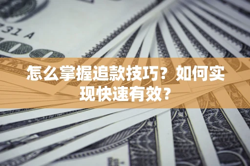北京怎么掌握追款技巧？如何实现快速有效？