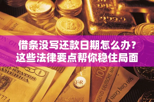 北京借条没写还款日期怎么办？这些法律要点帮你稳住局面