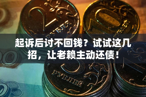 北京起诉后讨不回钱？试试这几招，让老赖主动还债！
