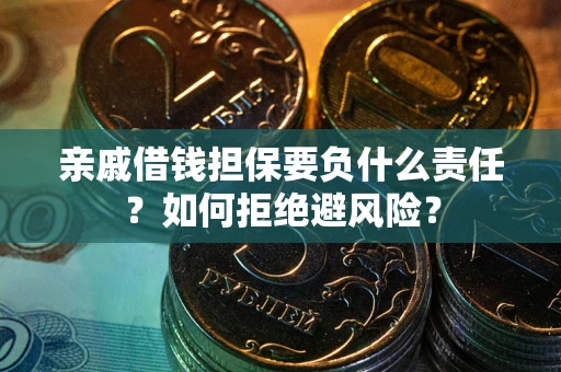 北京亲戚借钱担保要负什么责任？如何拒绝避风险？