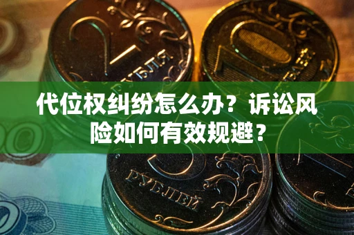 北京代位权纠纷怎么办？诉讼风险如何有效规避？