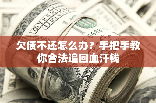 北京欠债不还怎么办?手把手教你合法追回血汗钱 北京欠债不还怎么办?手把手教你合法追回血汗钱