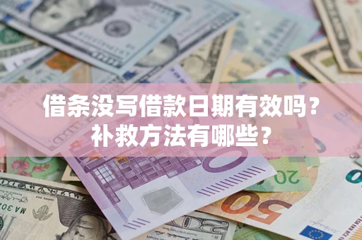 北京借条没写借款日期有效吗?补救方法有哪些? 北京借条没写借款日期有效吗?补救方法有哪些?