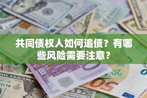 北京共同债权人如何追债？有哪些风险需要注意？
