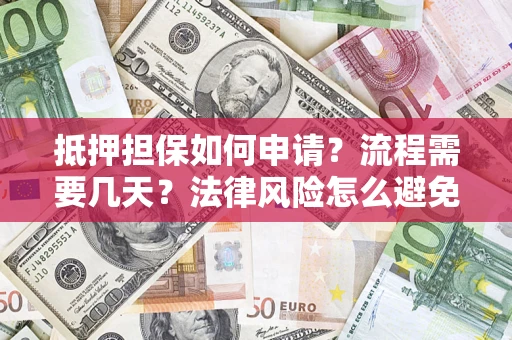 北京抵押担保如何申请？流程需要几天？法律风险怎么避免？避坑指南
