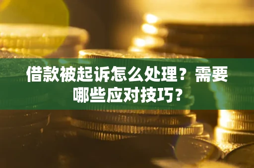北京借款被起诉怎么处理？需要哪些应对技巧？