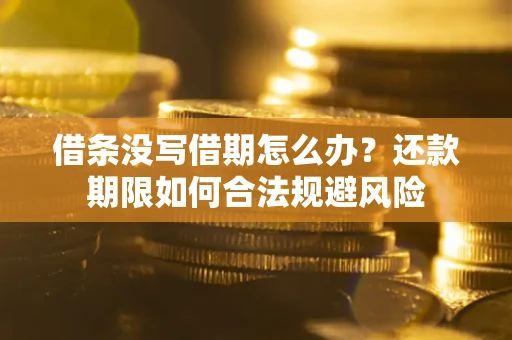 北京借条没写借期怎么办？还款期限如何合法规避风险