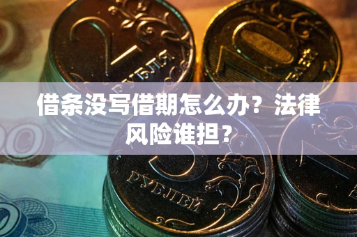 北京借条没写借期怎么办？法律风险谁担？