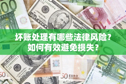 北京坏账处理有哪些法律风险？如何有效避免损失？
